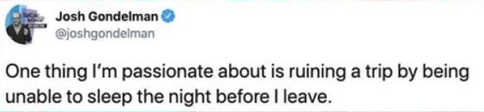 One thing I'm passionate about is ruining a trip by being unable to sleep the night before I leave.