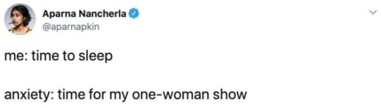 me: time to sleep anxiety: time for my one-woman show