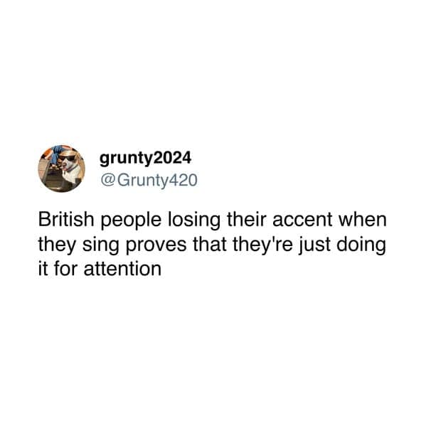 British people losing their accent when they sing proves that they're just doing it for attention
