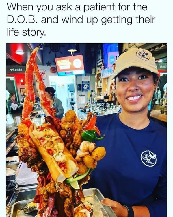 Nursing memes  When you ask a patient for the D.O.B. and wind up getting their life story.