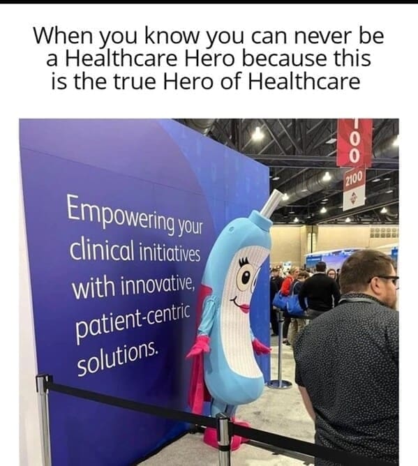 Nursing memes  When you know you can never be a Healthcare Hero because this is the true Hero of Healthcare 2100 Empowering your clinical initiatives with innovative, patient-centric solutions.