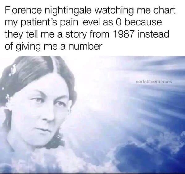 Nursing memes  Florence nightingale watching me chart my patient's pain level as 0 because they tell me a story from 1987 instead of giving me a number