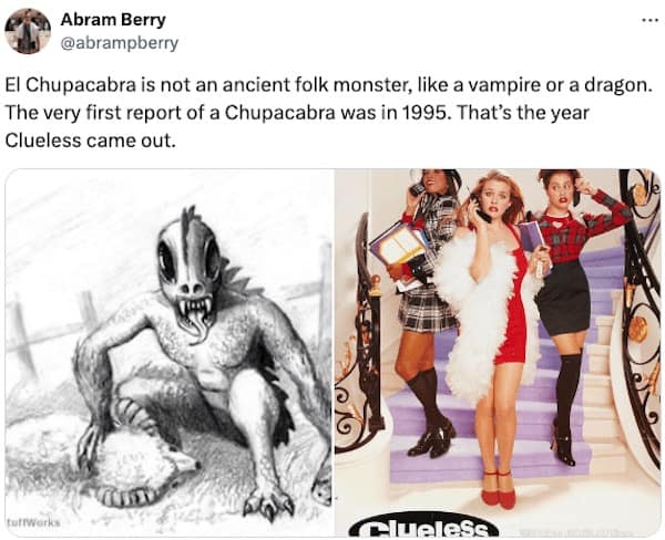 El Chupacabra is not an ancient folk monster, like a vampire or a dragon. The very first report of a Chupacabra was in 1995. That's the year Clueless came out.