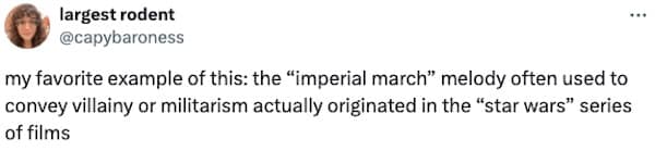 my favorite example of this: the "imperial march" melody often used to convey villainy or militarism actually originated in the "star wars" series of films