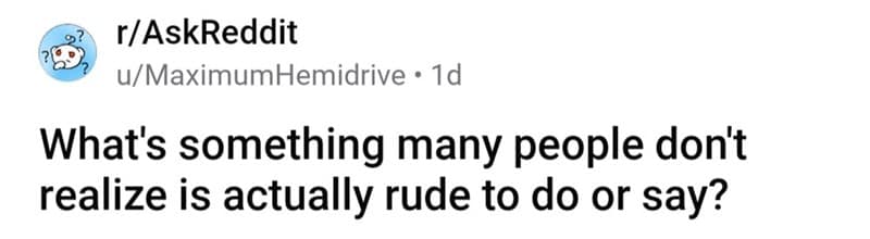 What's something many people don't realize is actually rude to do or say?