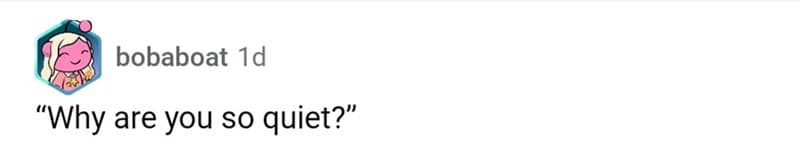 "Why are you so quiet?"
