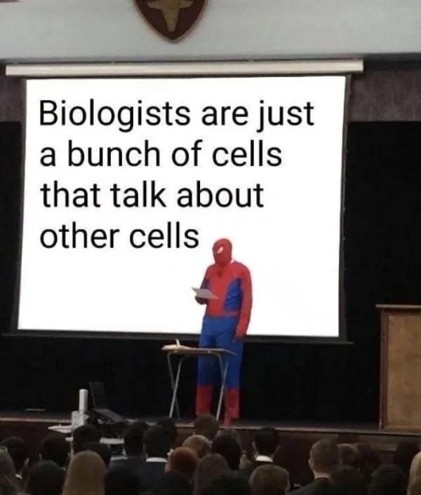 Biologists are just a bunch of cells that talk about other cells