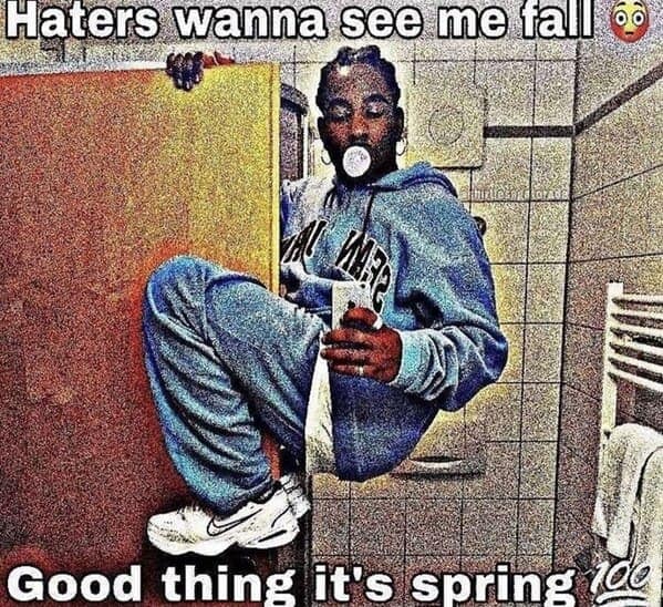 Haters wanna see me tall Good thing it's spring