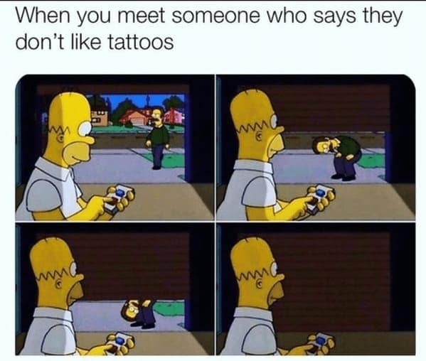 When you meet someone who says they don't like tattoos