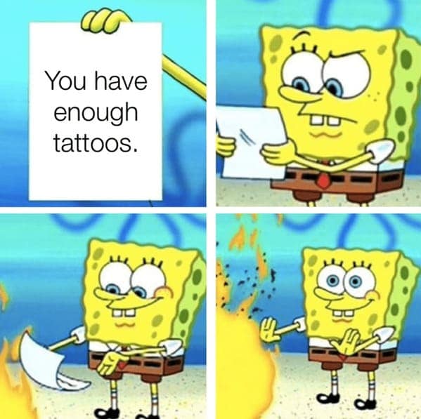 You have enough tattoos.