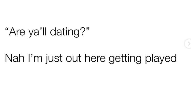 "Are ya'll dating?" Nah l'm just out here getting played
