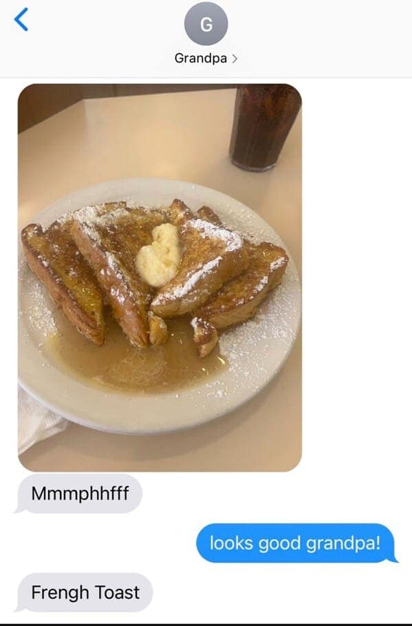 Mmmphhfff looks good grandpa! Frengh Toast