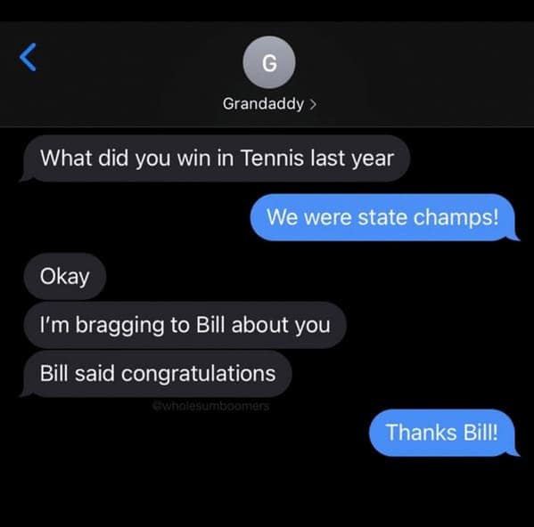 What did you win in Tennis last year We were state champs! Okay I'm bragging to Bill about you Bill said congratulations 5wholesumboomers Thanks Bill!