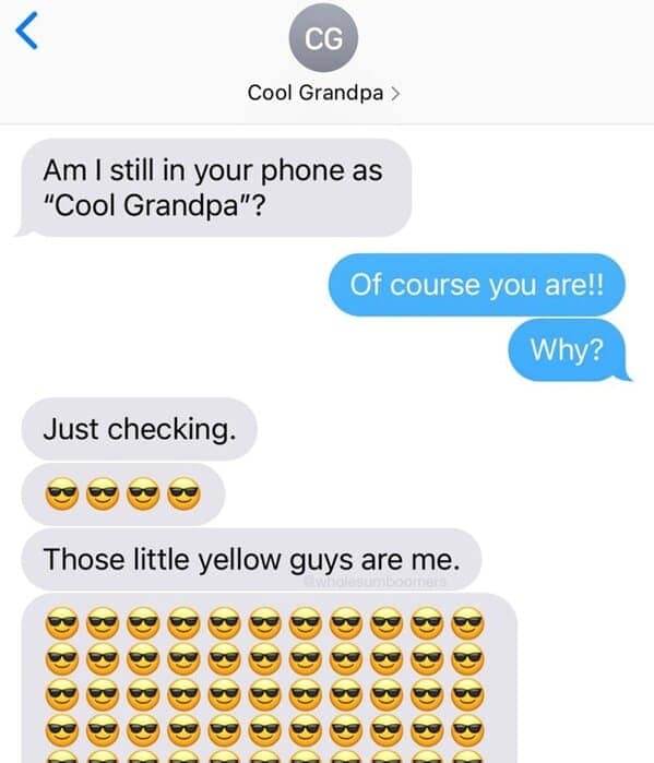Am I still in your phone as "Cool Grandpa"? Of course you are!! Why? Just checking.