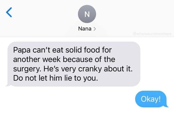 Papa can't eat solid food for another week because of the surgery. He's very cranky about it. Do not let him lie to you. Okay!