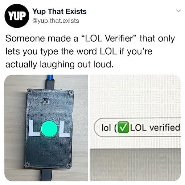 Someone made a "LOL Verifier" that only lets you type the word LOL if you're actually laughing out loud.