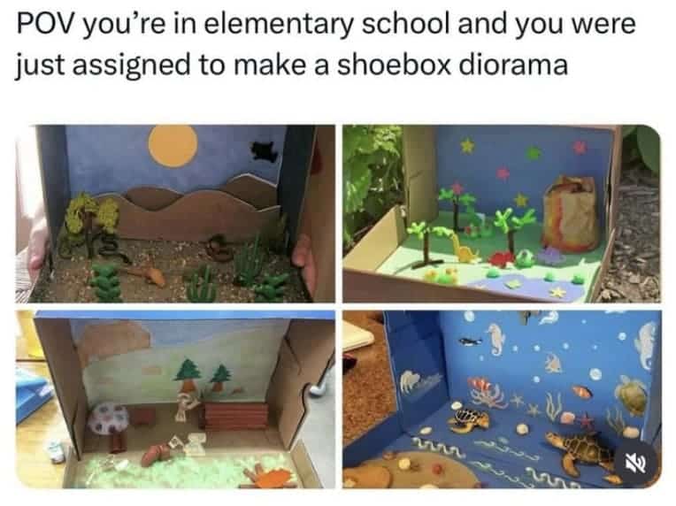 POV you're in elementary school and you were just assigned to make a shoebox diorama