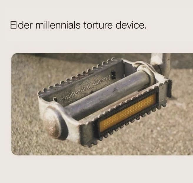 Elder millennials torture device.