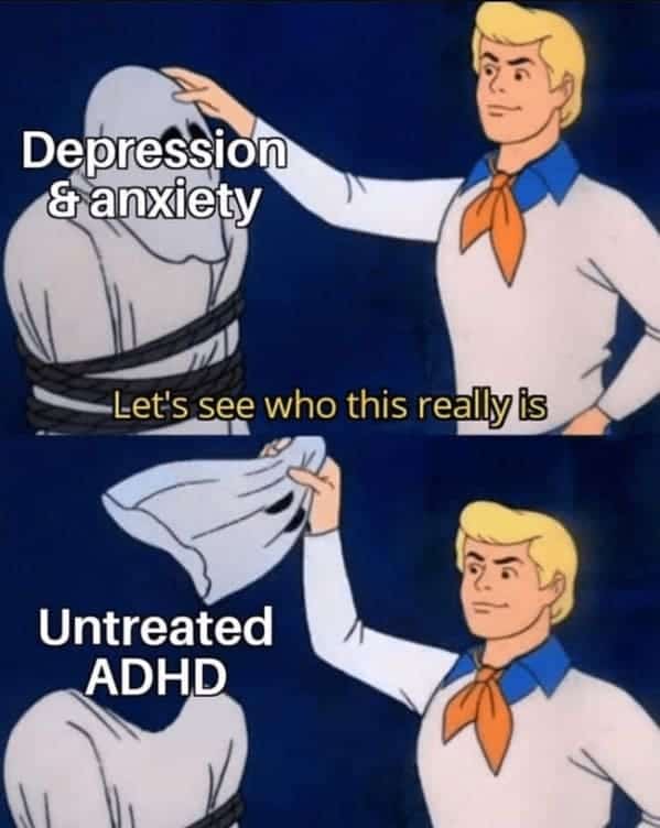 Depression & anxiety Let's see who this really is Untreated ADHD