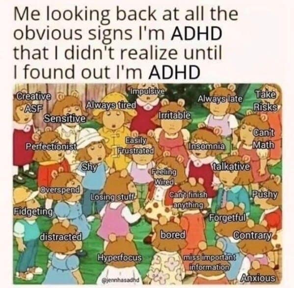 Me looking back at all the obvious signs I'm ADHD that I didn't realize until I found out I'm ADHD