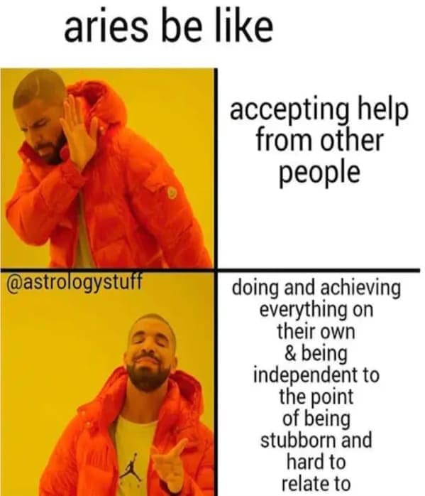 aries be like accepting help from other people @astrologystuff doing and achieving everything on their own & being independent to the point of being stubborn and hard to relate to