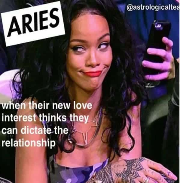 ARIES when their new love interest thinks they can dictate the relationship