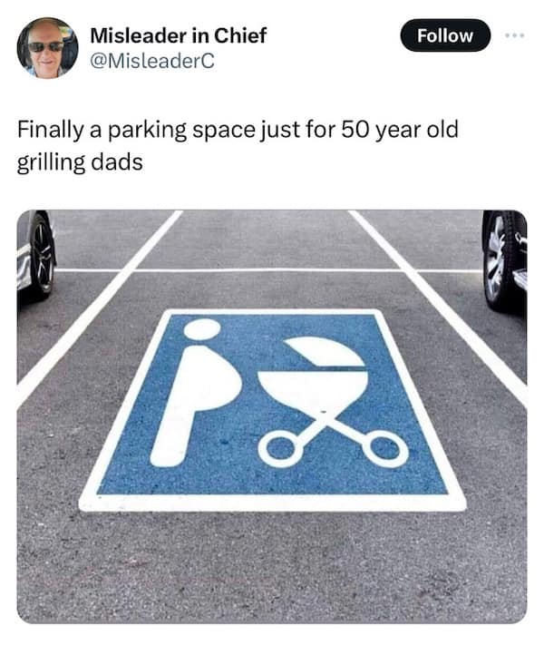 Finally a parking space just for 50 year old grilling dads