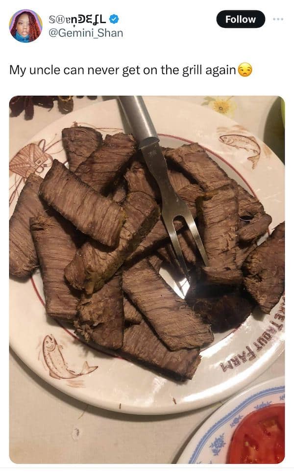 My uncle can never get on the grill again