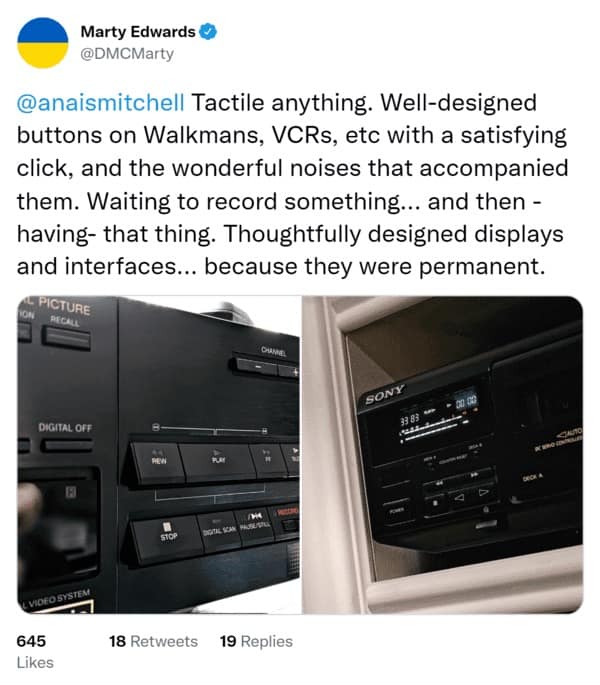 Tactile anything. Well-designed buttons on Walkmans, VCRs, etc with a satisfying click, and the wonderful noises that accompanied them. Waiting to record something... and then - having- that thing. Thoughtfully designed displays and interfaces... because they were permanent.