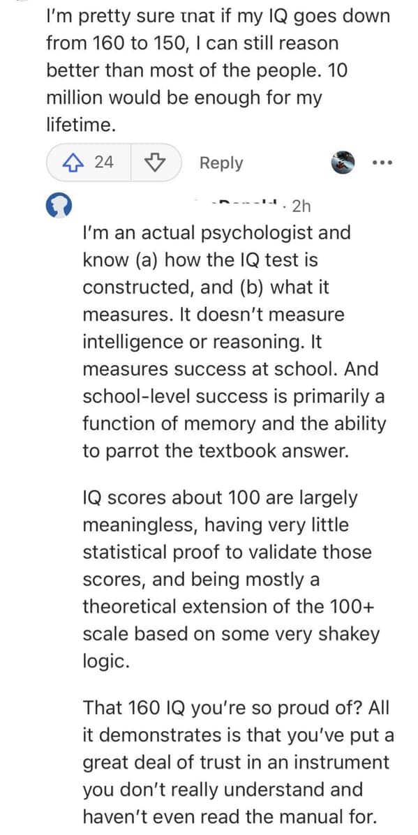 I'm pretty sure nat if my IQ goes down from 160 to 150, I can still reason better than most of the people. 10 million would be enough for my lifetime.