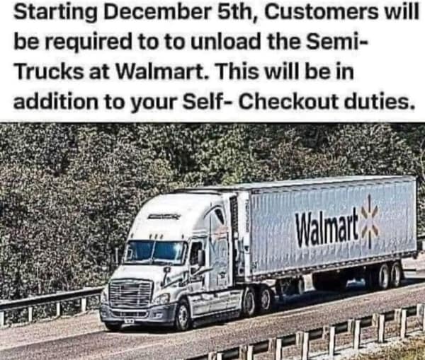 Starting December 5th, Customers will be required to to unload the Semi-Trucks at Walmart. This will be in addition to your Self- Checkout duties.