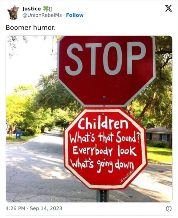 Boomer humor. STOP Children What's that Sound? Everybody look What's going down