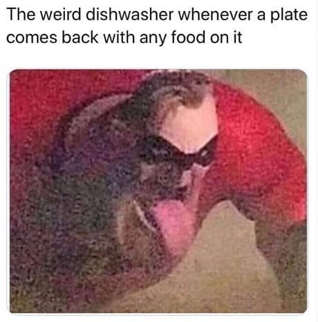 The weird dishwasher whenever a plate comes back with any food on it