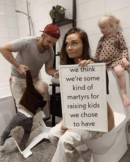 we think we're some kind of martyrs for raising kids we chose to have