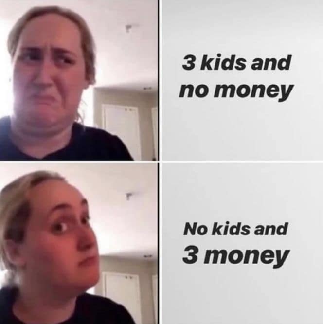 3 kids and no money No kids and 3 money