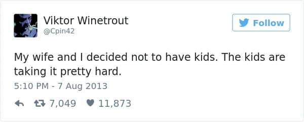 My wife and I decided not to have kids. The kids are taking it pretty hard.