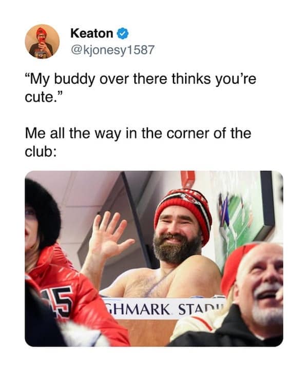 "My buddy over there thinks you're cute." Me all the way in the corner of the club: