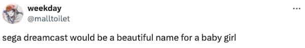 sega dreamcast would be a beautiful name for a baby girl