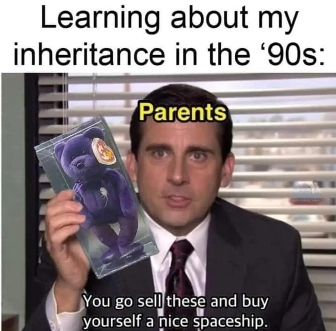 Learning about my inheritance in the '90s: Parents You go sell these and buy yourself a nice spaceship.