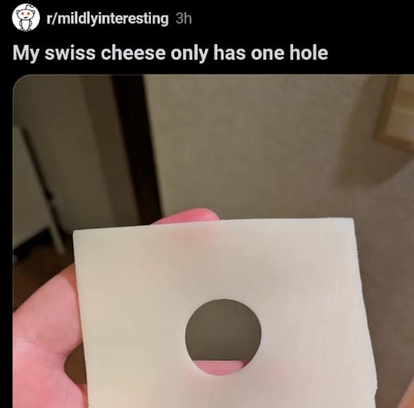 My swiss cheese only has one hole