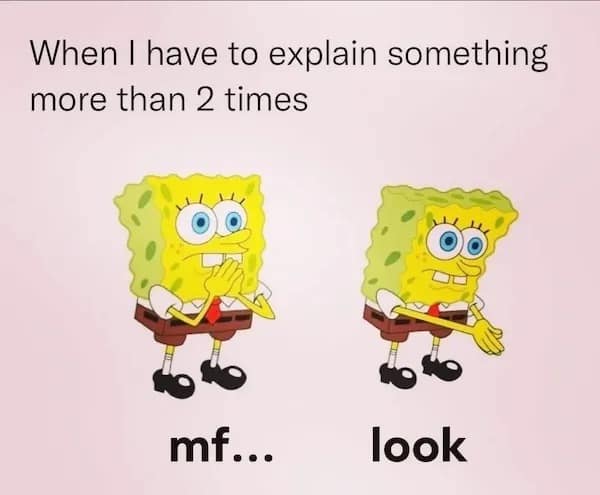 When I have to explain something more than 2 times