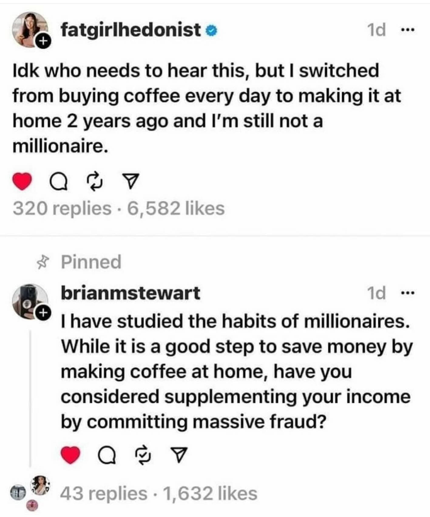 Idk who needs to hear this, but I switched from buying coffee every day to making it at home 2 years ago and I'm still not a millionaire.