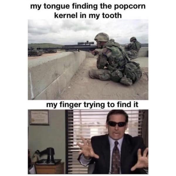 my tongue finding the popcorn kernel in my tooth my finger trying to find it