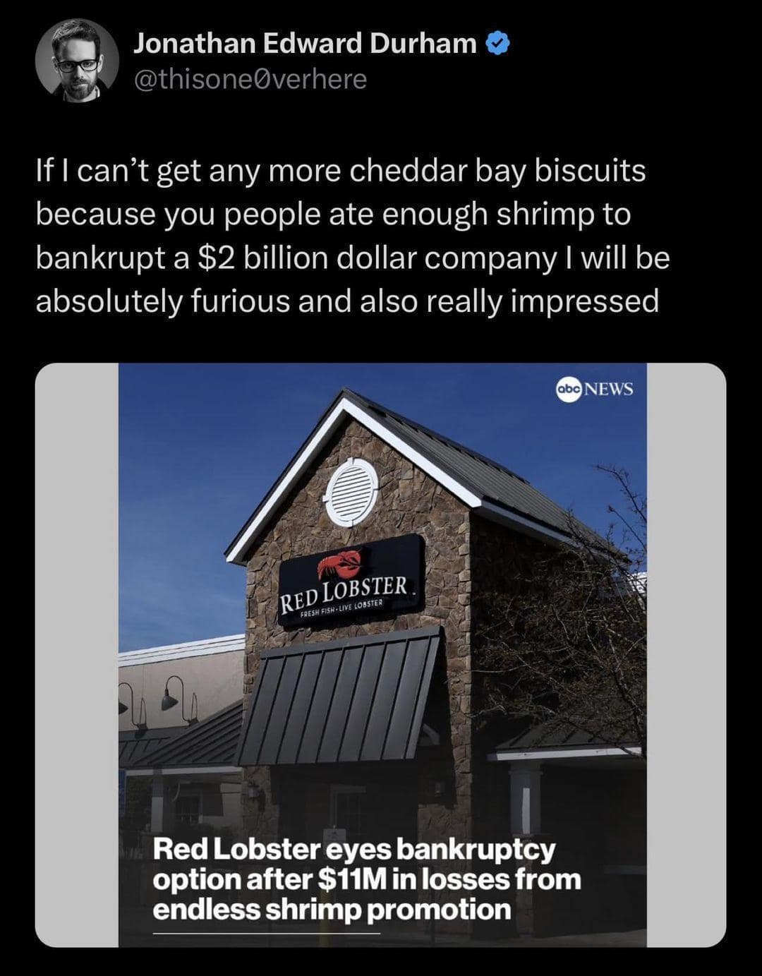 If I can't get any more cheddar bay biscuits because you people ate enough shrimp to bankrupt a $2 billion dollar company I will be absolutely furious and also really impressed abo NEWS RED LOBSTER. FRESH FISH - LIVE LOBSTER Red Lobster eyes bankruptcy option after $11M in losses from endless shrimp promotion