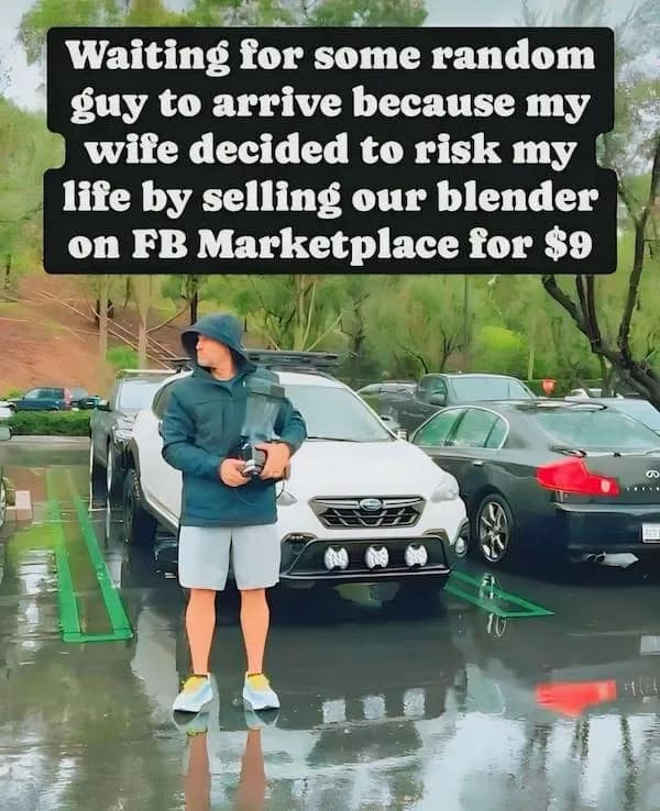 Waiting for some random guy to arrive because my wife decided to risk my life by selling our blender on FB Marketplace for $9