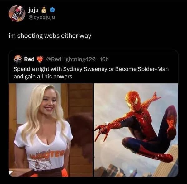 im shooting webs either way • Red @RedLightning420 • 16h Spend a night with Sydney Sweeney or Become Spider-Man and gain all his powers