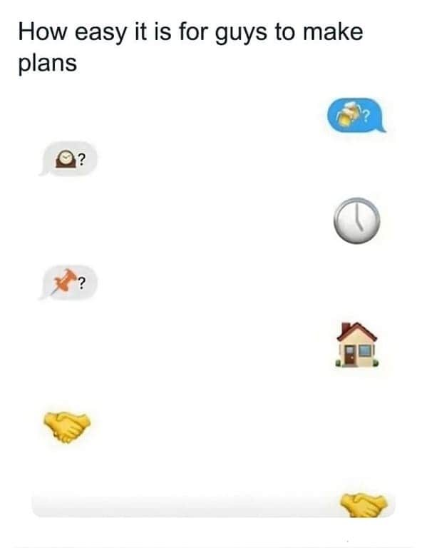 How easy it is for guys to make plans