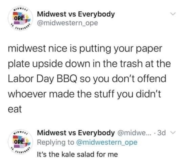 midwest nice is putting your paper plate upside down in the trash at the Labor Day BBQ so you don't offend whoever made the stuff you didn't eat