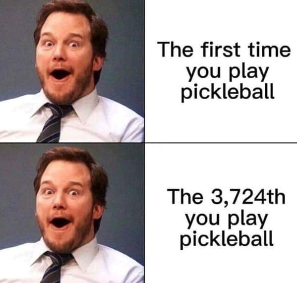 The first time you play pickleball The 3,724th you play pickleball