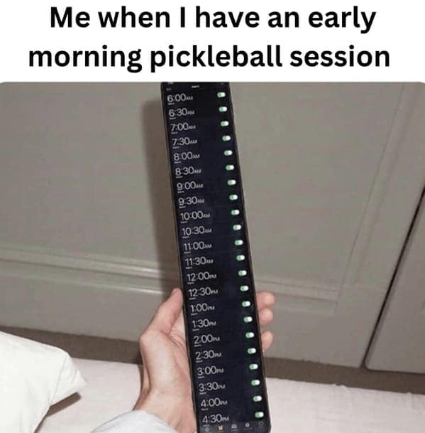 Me when I have an early morning pickleball session
